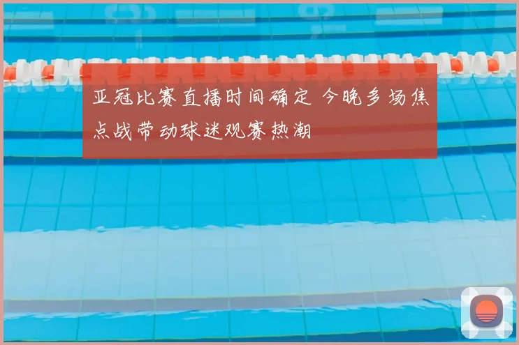 亚冠比赛直播时间确定 今晚多场焦点战带动球迷观赛热潮