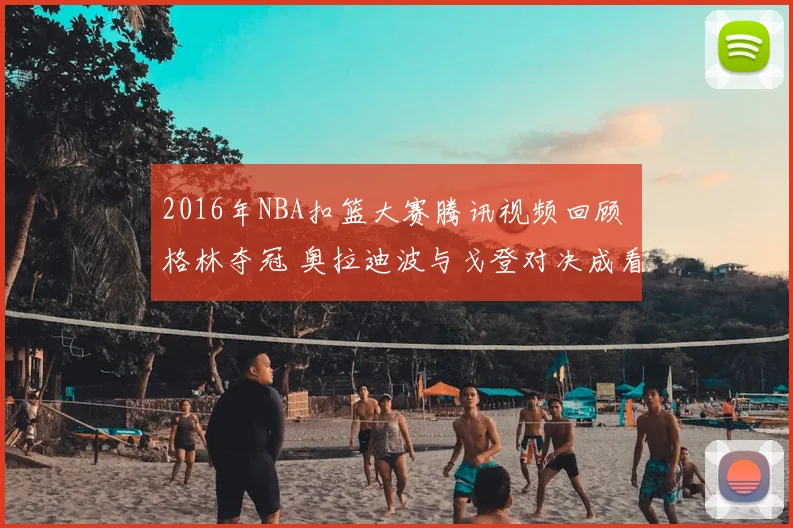 2016年NBA扣篮大赛腾讯视频回顾 格林夺冠 奥拉迪波与戈登对决成看点