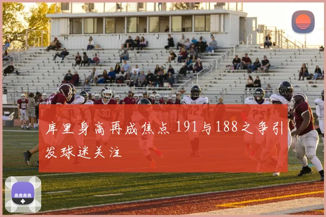 库里身高再成焦点 191与188之争引发球迷关注